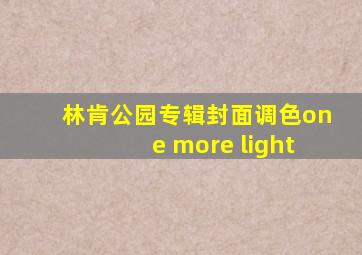 林肯公园专辑封面调色one more light